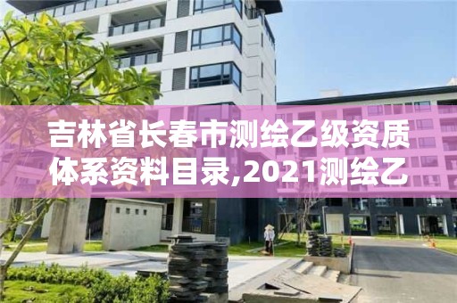 吉林省長春市測繪乙級資質體系資料目錄,2021測繪乙級資質要求。