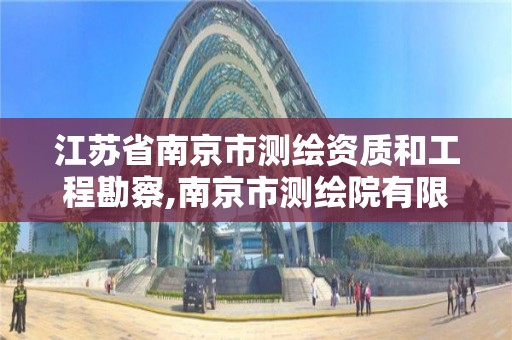 江蘇省南京市測繪資質和工程勘察,南京市測繪院有限公司