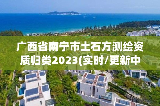 廣西省南寧市土石方測繪資質歸類2023(實時/更新中)