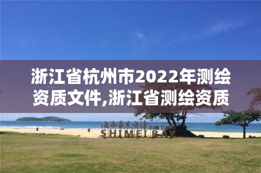 浙江省杭州市2022年測繪資質文件,浙江省測繪資質標準