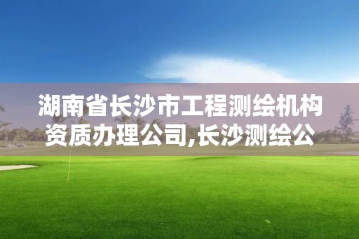 湖南省長沙市工程測繪機構資質辦理公司,長沙測繪公司招聘