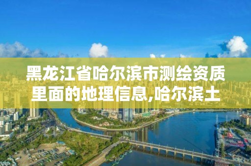 黑龍江省哈爾濱市測(cè)繪資質(zhì)里面的地理信息,哈爾濱土地測(cè)繪公司。