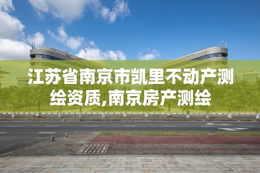 江蘇省南京市凱里不動產測繪資質,南京房產測繪