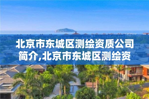 北京市東城區測繪資質公司簡介,北京市東城區測繪資質公司簡介電話