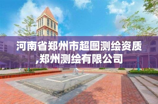 河南省鄭州市超圖測繪資質,鄭州測繪有限公司