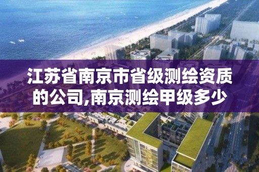 江蘇省南京市省級測繪資質(zhì)的公司,南京測繪甲級多少家