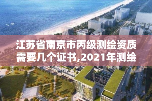 江蘇省南京市丙級測繪資質(zhì)需要幾個證書,2021年測繪丙級資質(zhì)申報條件