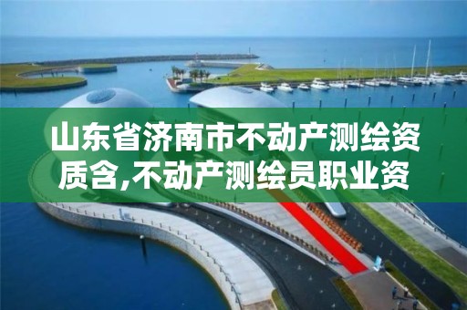 山東省濟南市不動產測繪資質含,不動產測繪員職業資格證書