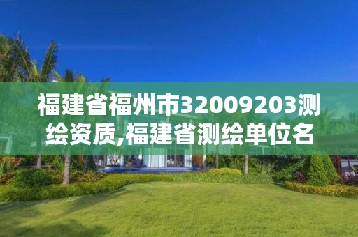 福建省福州市32009203測繪資質(zhì),福建省測繪單位名單