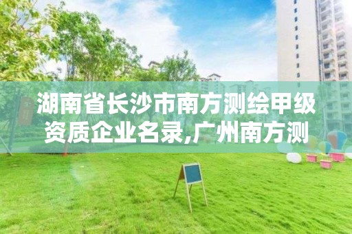 湖南省長沙市南方測繪甲級資質企業(yè)名錄,廣州南方測繪科技股份有限公司湖南分公司