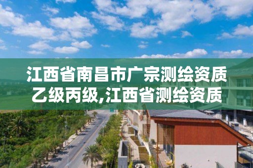 江西省南昌市廣宗測繪資質乙級丙級,江西省測繪資質單位公示名單