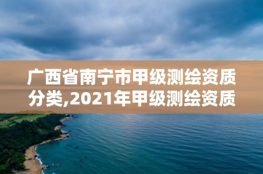 廣西省南寧市甲級測繪資質分類,2021年甲級測繪資質