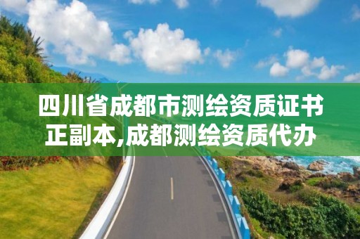 四川省成都市測繪資質證書正副本,成都測繪資質代辦公司。