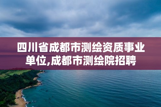 四川省成都市測繪資質事業單位,成都市測繪院招聘