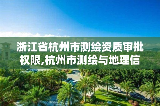 浙江省杭州市測繪資質審批權限,杭州市測繪與地理信息行業協會