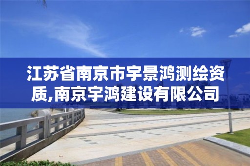 江蘇省南京市宇景鴻測繪資質,南京宇鴻建設有限公司。