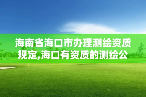 海南省?？谑修k理測繪資質規定,?？谟匈Y質的測繪公司