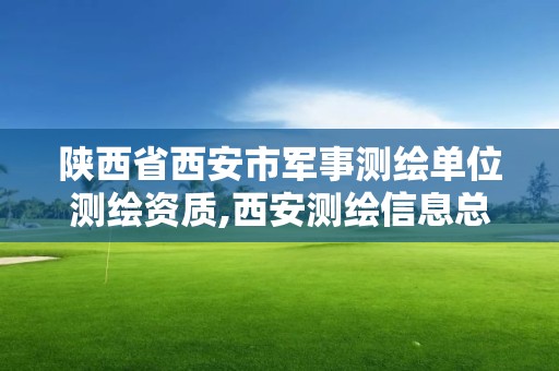 陜西省西安市軍事測繪單位測繪資質,西安測繪信息總站