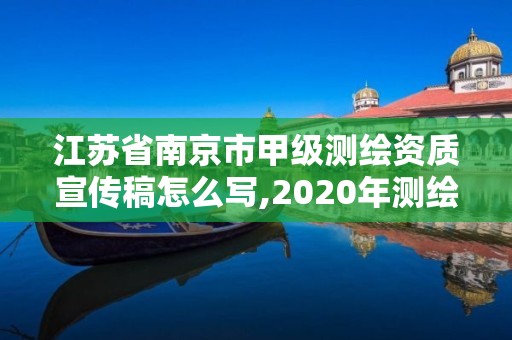 江蘇省南京市甲級測繪資質宣傳稿怎么寫,2020年測繪甲級資質條件。