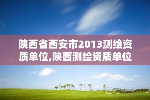 陜西省西安市2013測繪資質單位,陜西測繪資質單位名單