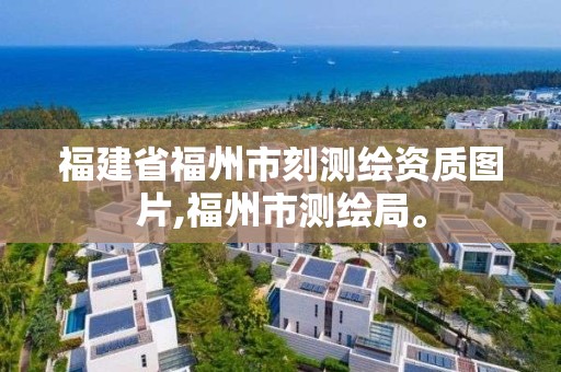 福建省福州市刻測繪資質圖片,福州市測繪局。