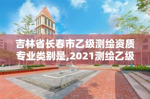 吉林省長春市乙級測繪資質專業類別是,2021測繪乙級資質要求。