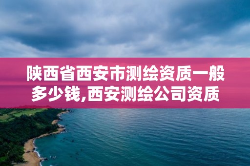 陜西省西安市測繪資質(zhì)一般多少錢,西安測繪公司資質(zhì)。