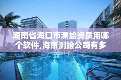 海南省海口市測繪資質用哪個軟件,海南測繪公司有多少家