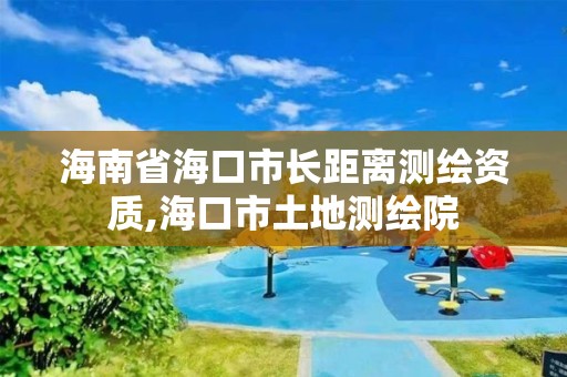 海南省海口市長距離測繪資質,海口市土地測繪院