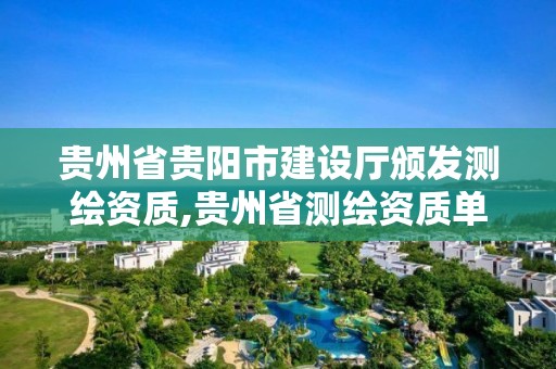 貴州省貴陽市建設(shè)廳頒發(fā)測(cè)繪資質(zhì),貴州省測(cè)繪資質(zhì)單位。