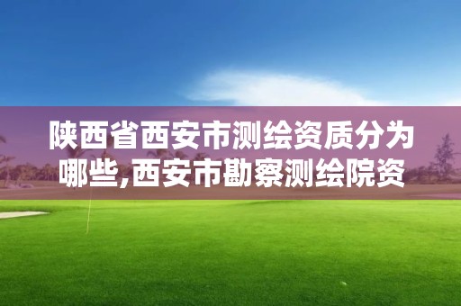 陜西省西安市測繪資質(zhì)分為哪些,西安市勘察測繪院資質(zhì)等級