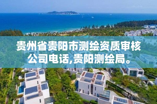 貴州省貴陽市測繪資質審核公司電話,貴陽測繪局。