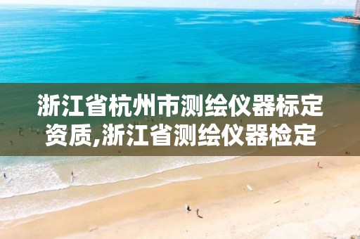 浙江省杭州市測繪儀器標定資質,浙江省測繪儀器檢定站