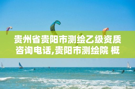 貴州省貴陽市測繪乙級資質(zhì)咨詢電話,貴陽市測繪院 概況