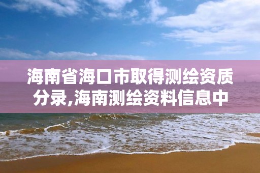 海南省海口市取得測繪資質分錄,海南測繪資料信息中心