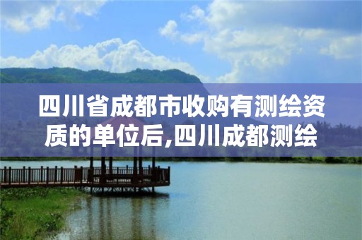 四川省成都市收購有測繪資質(zhì)的單位后,四川成都測繪公司。