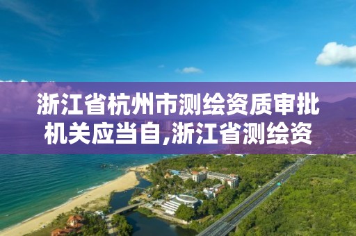 浙江省杭州市測繪資質審批機關應當自,浙江省測繪資質標準。