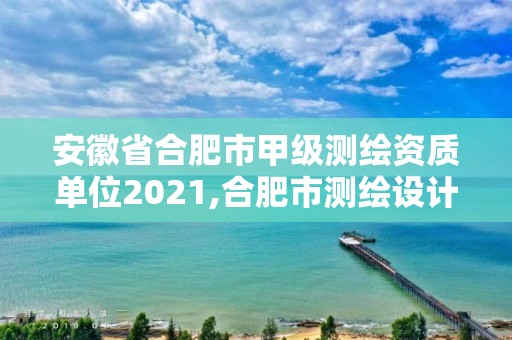 安徽省合肥市甲級測繪資質單位2021,合肥市測繪設計院。