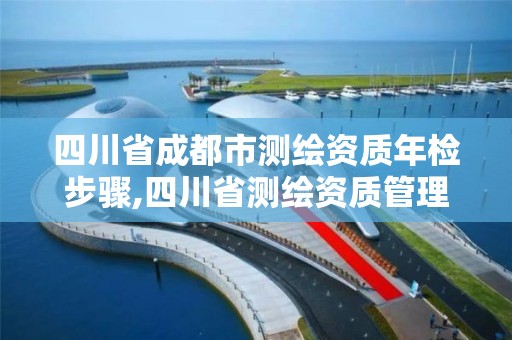 四川省成都市測繪資質年檢步驟,四川省測繪資質管理辦法