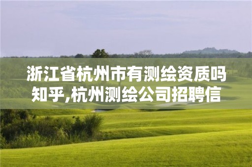 浙江省杭州市有測繪資質嗎知乎,杭州測繪公司招聘信息。