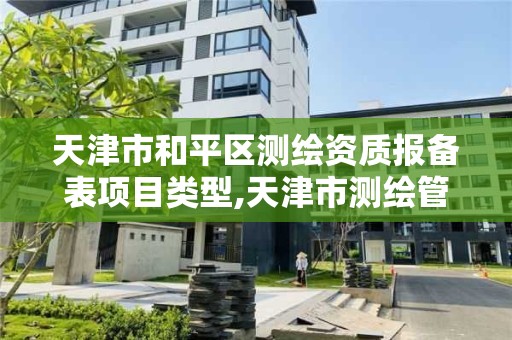 天津市和平區測繪資質報備表項目類型,天津市測繪管理條例。