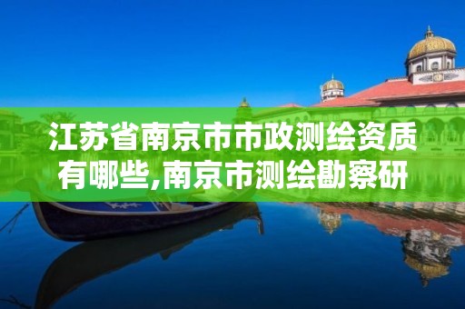 江蘇省南京市市政測繪資質有哪些,南京市測繪勘察研究院股份有限公司