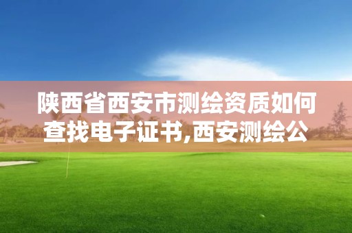 陜西省西安市測繪資質(zhì)如何查找電子證書,西安測繪公司資質(zhì)