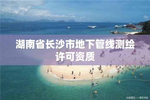 湖南省長沙市地下管線測繪許可資質