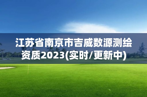 江蘇省南京市吉威數源測繪資質2023(實時/更新中)