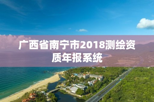 廣西省南寧市2018測繪資質年報系統