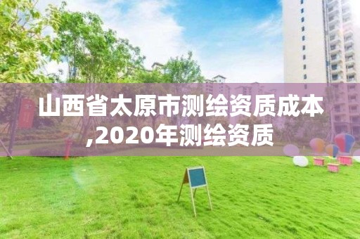 山西省太原市測繪資質成本,2020年測繪資質