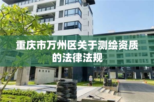 重慶市萬州區關于測繪資質的法律法規