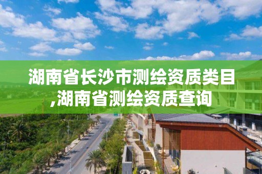 湖南省長沙市測繪資質類目,湖南省測繪資質查詢