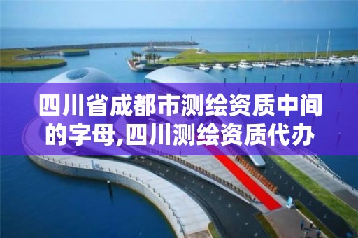 四川省成都市測繪資質中間的字母,四川測繪資質代辦